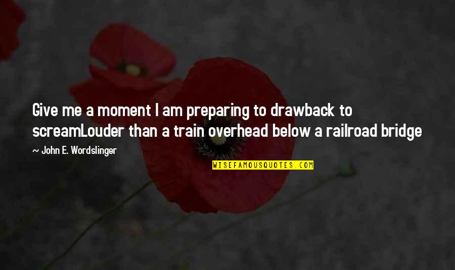 I Don't Wanna Be That Girl Quotes By John E. Wordslinger: Give me a moment I am preparing to