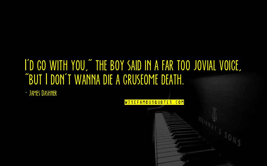 I Don't Wanna Die Quotes By James Dashner: I'd go with you," the boy said in