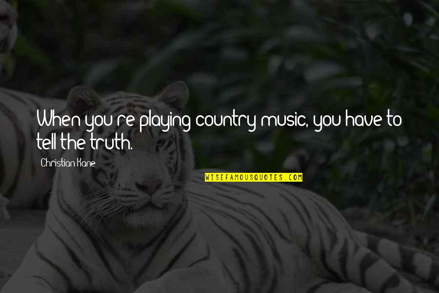 I Dont Wanna Die Too Young Quotes By Christian Kane: When you're playing country music, you have to