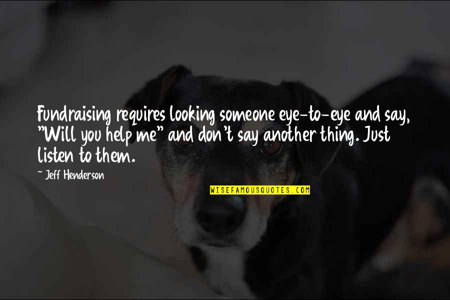 I Don't Wanna Fight With You Quotes By Jeff Henderson: Fundraising requires looking someone eye-to-eye and say, "Will I Don't Wanna Fight With You Quotes By Jeff Henderson: Fundraising requires looking someone eye-to-eye and say, "Will