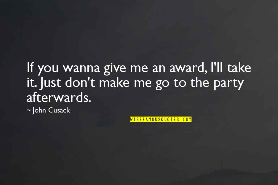 I Don't Wanna Give Up On Us Quotes By John Cusack: If you wanna give me an award, I'll