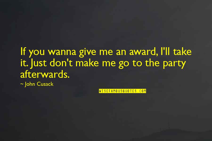I Don't Wanna Give Up On You Quotes By John Cusack: If you wanna give me an award, I'll