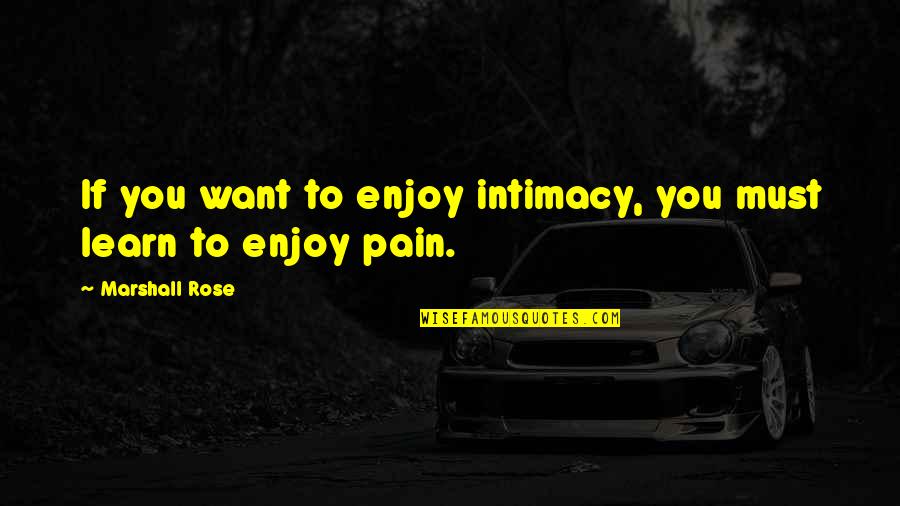 I Don't Wanna Hurt Anybody Quotes By Marshall Rose: If you want to enjoy intimacy, you must