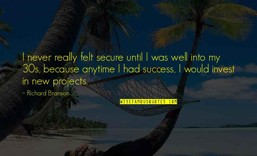 I Don't Wanna Hurt Anybody Quotes By Richard Branson: I never really felt secure until I was