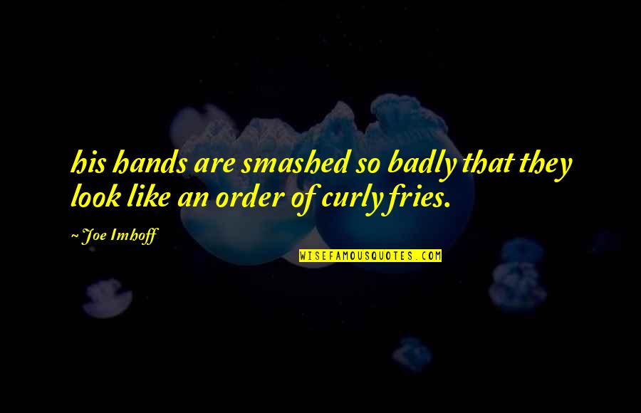 I Dont Wanna Lose U Quotes By Joe Imhoff: his hands are smashed so badly that they