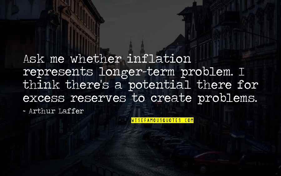 I Don't Wanna See You Quotes By Arthur Laffer: Ask me whether inflation represents longer-term problem. I