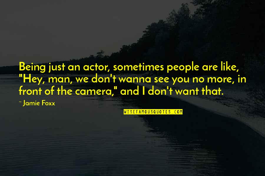 I Don't Wanna See You Quotes By Jamie Foxx: Being just an actor, sometimes people are like,