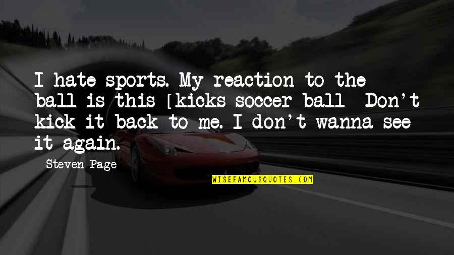 I Don't Wanna See You Quotes By Steven Page: I hate sports. My reaction to the ball
