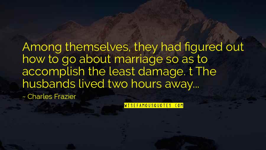 I Dont Wanna Share You Quotes By Charles Frazier: Among themselves, they had figured out how to I Dont Wanna Share You Quotes By Charles Frazier: Among themselves, they had figured out how to