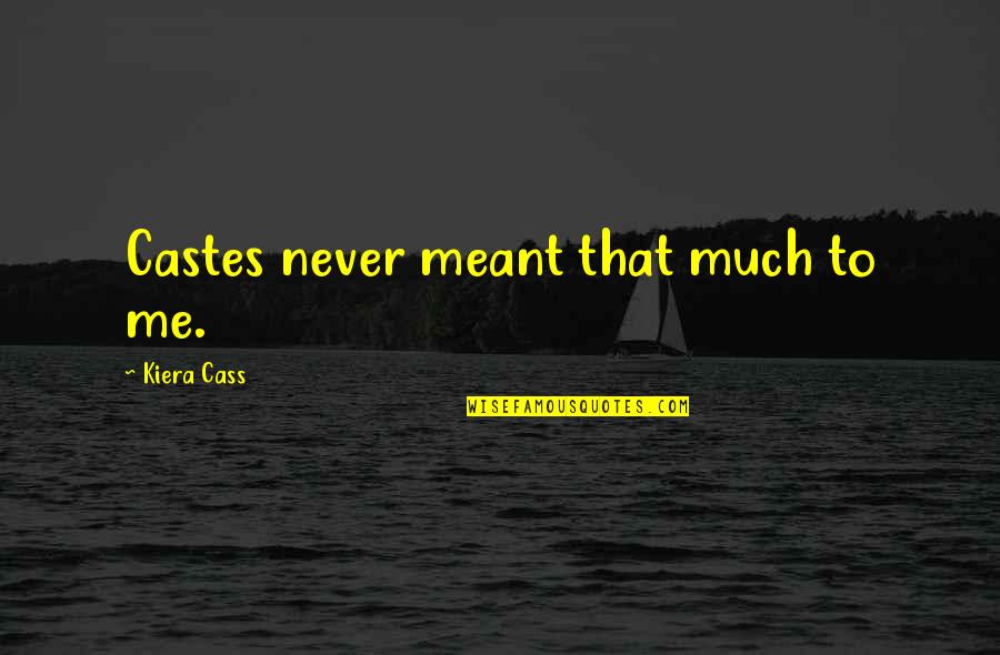 I Dont Wanna Share You Quotes By Kiera Cass: Castes never meant that much to me. I Dont Wanna Share You Quotes By Kiera Cass: Castes never meant that much to me.