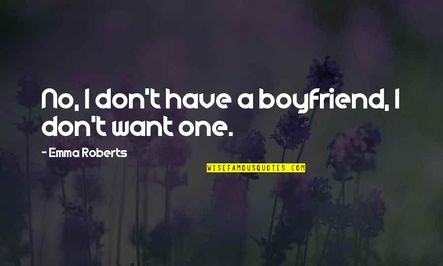 I Don't Want A Boyfriend Quotes By Emma Roberts: No, I don't have a boyfriend, I don't