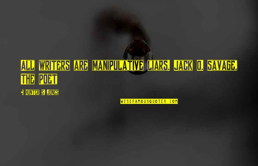 I Don't Want A Girl Who Quotes By Hunter S. Jones: All writers are manipulative liars. Jack O. Savage,