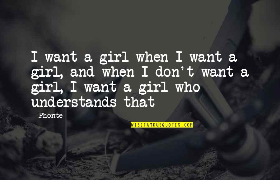 I Don't Want A Girl Who Quotes By Phonte: I want a girl when I want a