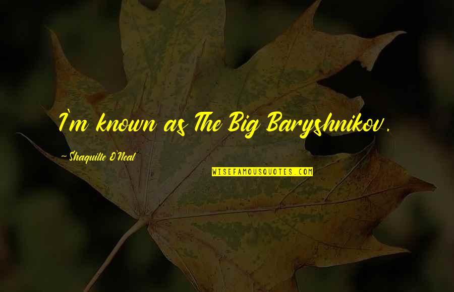 I Don't Want A Girl Who Quotes By Shaquille O'Neal: I'm known as The Big Baryshnikov.