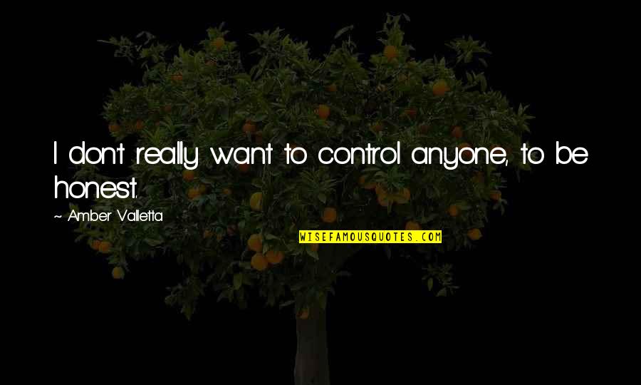 I Don't Want Anyone Quotes By Amber Valletta: I don't really want to control anyone, to