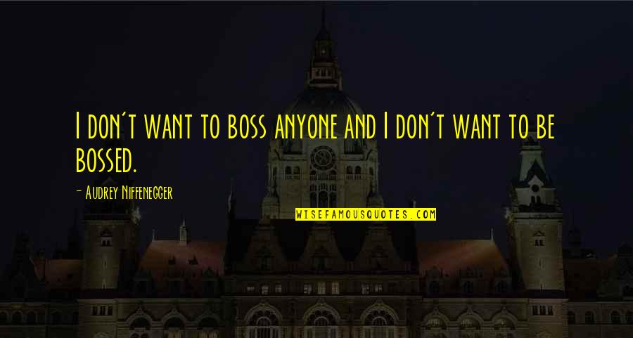 I Don't Want Anyone Quotes By Audrey Niffenegger: I don't want to boss anyone and I