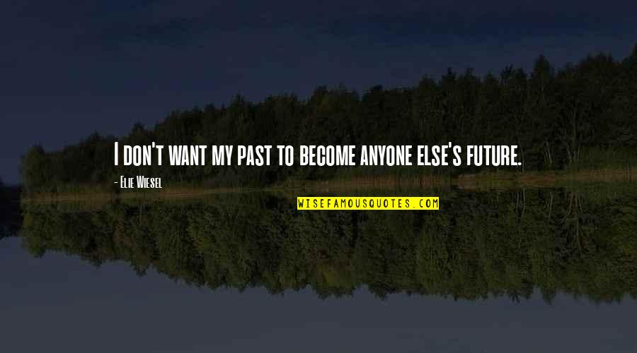 I Don't Want Anyone Quotes By Elie Wiesel: I don't want my past to become anyone