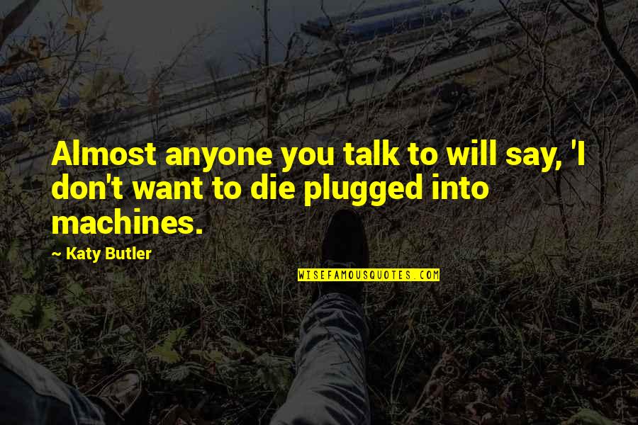 I Don't Want Anyone Quotes By Katy Butler: Almost anyone you talk to will say, 'I