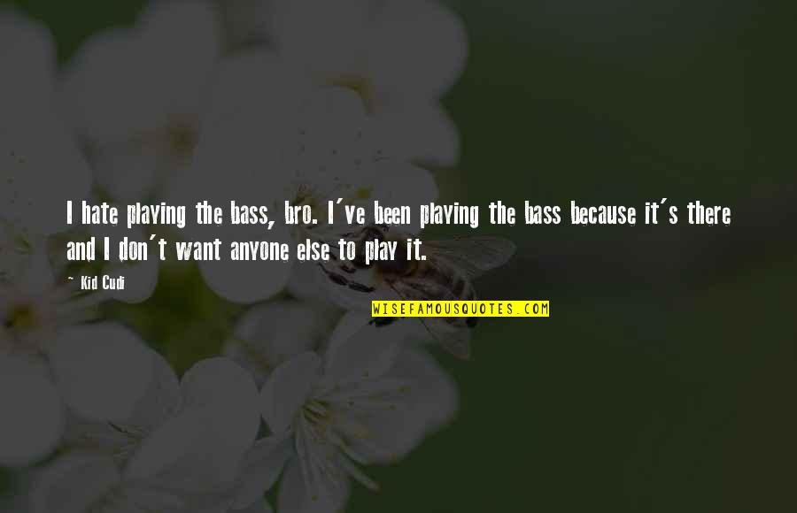 I Don't Want Anyone Quotes By Kid Cudi: I hate playing the bass, bro. I've been