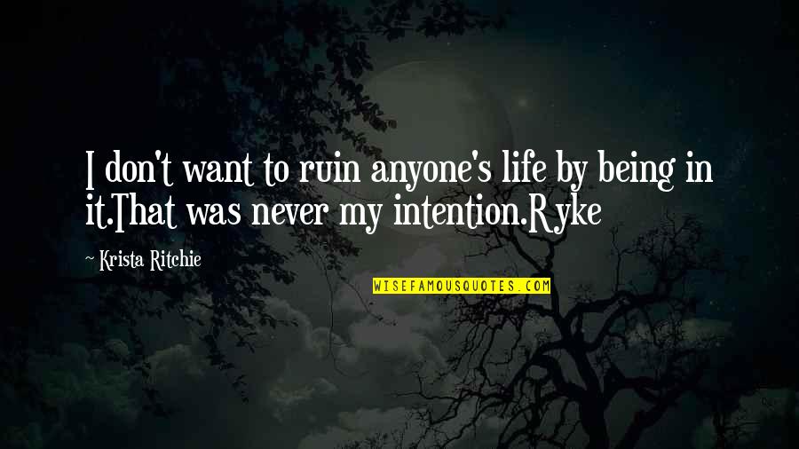 I Don't Want Anyone Quotes By Krista Ritchie: I don't want to ruin anyone's life by