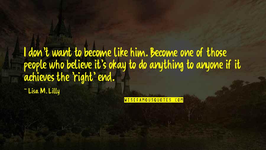 I Don't Want Anyone Quotes By Lisa M. Lilly: I don't want to become like him. Become