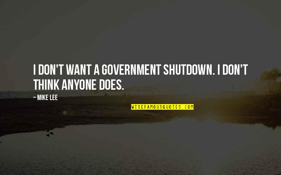 I Don't Want Anyone Quotes By Mike Lee: I don't want a government shutdown. I don't