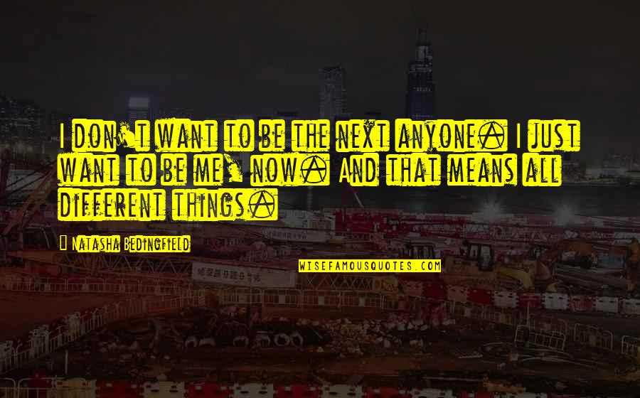 I Don't Want Anyone Quotes By Natasha Bedingfield: I don't want to be the next anyone.