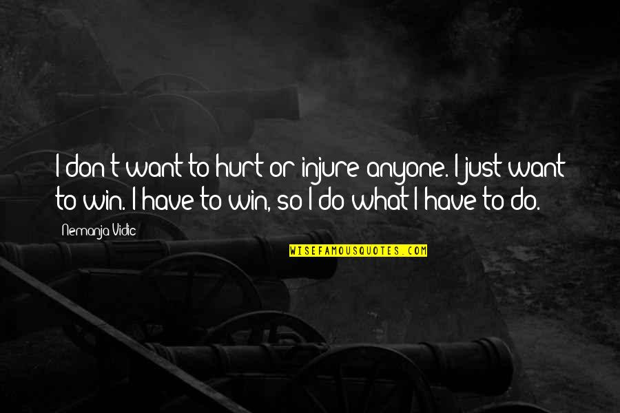 I Don't Want Anyone Quotes By Nemanja Vidic: I don't want to hurt or injure anyone.