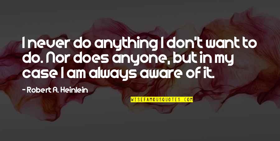 I Don't Want Anyone Quotes By Robert A. Heinlein: I never do anything I don't want to