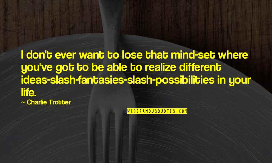 I Don't Want Lose You Quotes By Charlie Trotter: I don't ever want to lose that mind-set I Don't Want Lose You Quotes By Charlie Trotter: I don't ever want to lose that mind-set