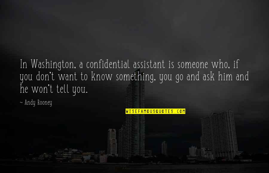 I Don't Want Someone Who Quotes By Andy Rooney: In Washington, a confidential assistant is someone who,