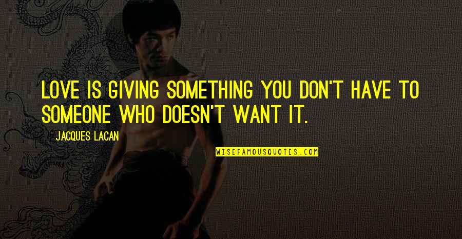 I Don't Want Someone Who Quotes By Jacques Lacan: Love is giving something you don't have to