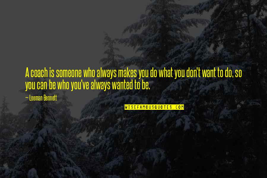 I Don't Want Someone Who Quotes By Leeman Bennett: A coach is someone who always makes you