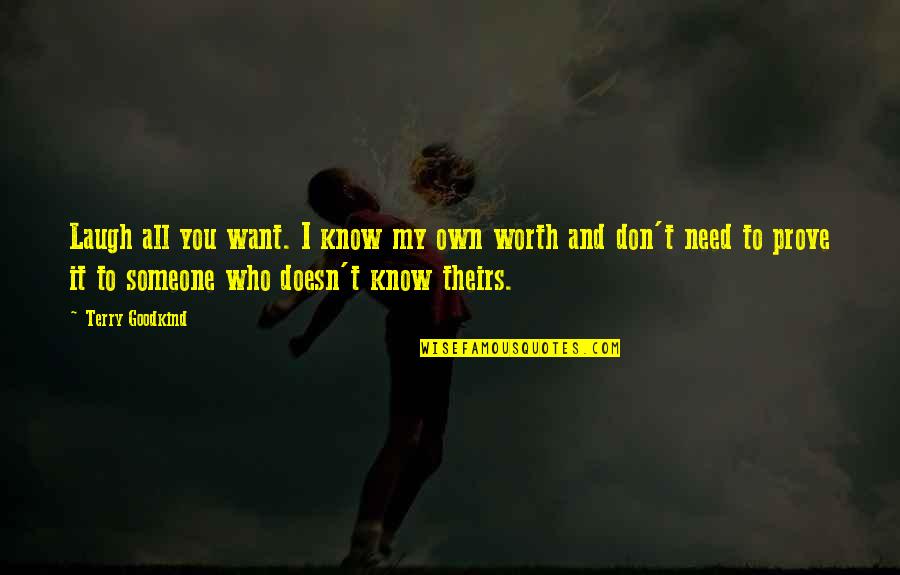 I Don't Want Someone Who Quotes By Terry Goodkind: Laugh all you want. I know my own