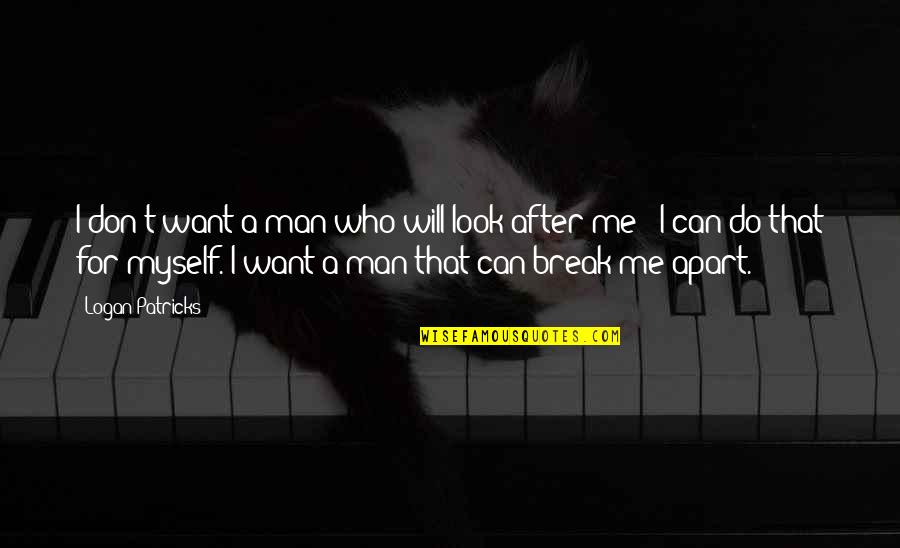 I Don't Want To Be Apart From You Quotes By Logan Patricks: I don't want a man who will look