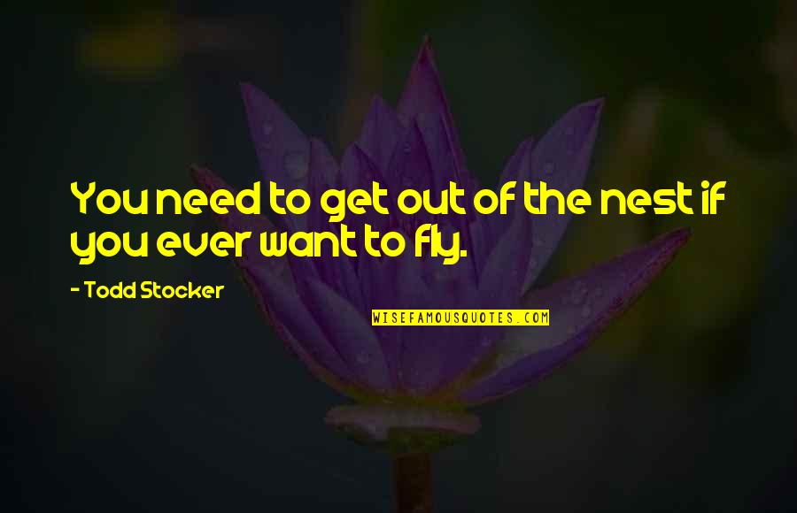 I Dont Want To Be In A Relationship Anymore Quotes By Todd Stocker: You need to get out of the nest I Dont Want To Be In A Relationship Anymore Quotes By Todd Stocker: You need to get out of the nest