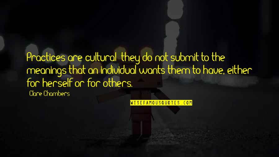 I Dont Want To Be In A Relationship Ever Again Quotes By Clare Chambers: Practices are cultural: they do not submit to