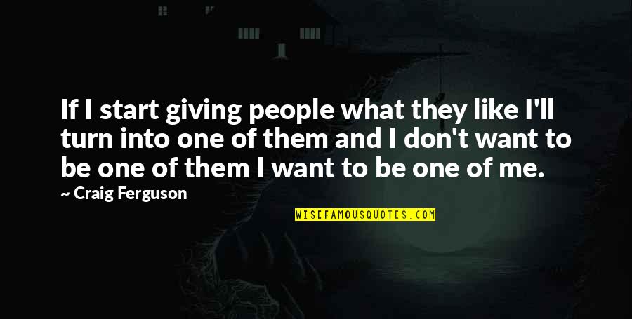 I Don't Want To Be Like Them Quotes By Craig Ferguson: If I start giving people what they like