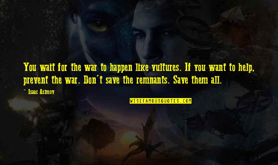 I Don't Want To Be Like Them Quotes By Isaac Asimov: You wait for the war to happen like