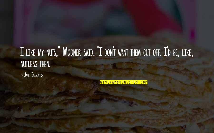 I Don't Want To Be Like Them Quotes By Janet Evanovich: I like my nuts," Mooner said. "I don't