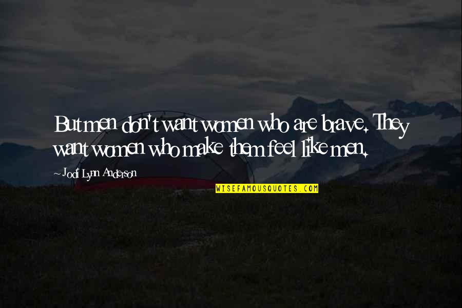 I Don't Want To Be Like Them Quotes By Jodi Lynn Anderson: But men don't want women who are brave.