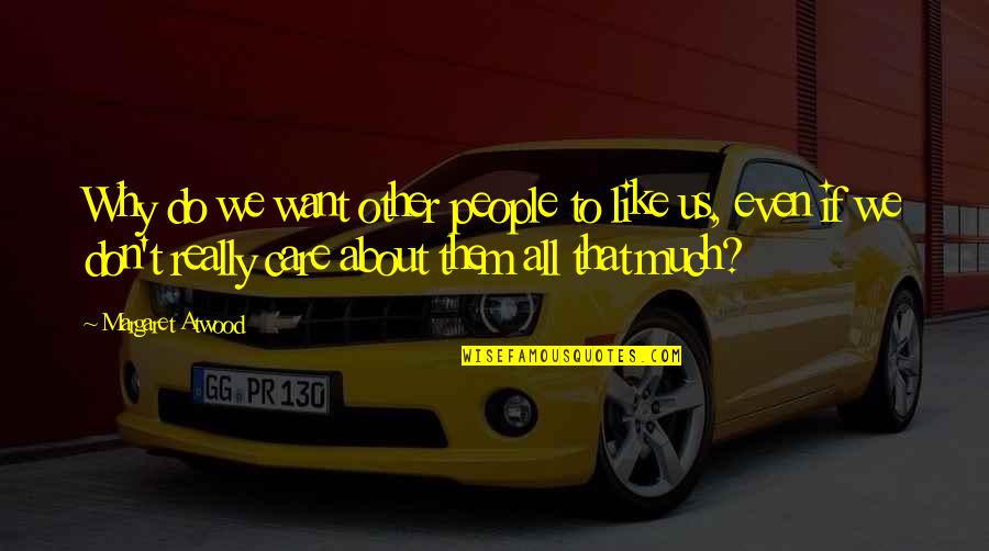 I Don't Want To Be Like Them Quotes By Margaret Atwood: Why do we want other people to like
