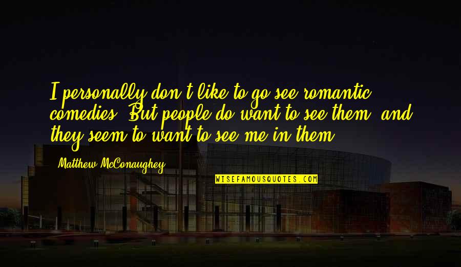 I Don't Want To Be Like Them Quotes By Matthew McConaughey: I personally don't like to go see romantic