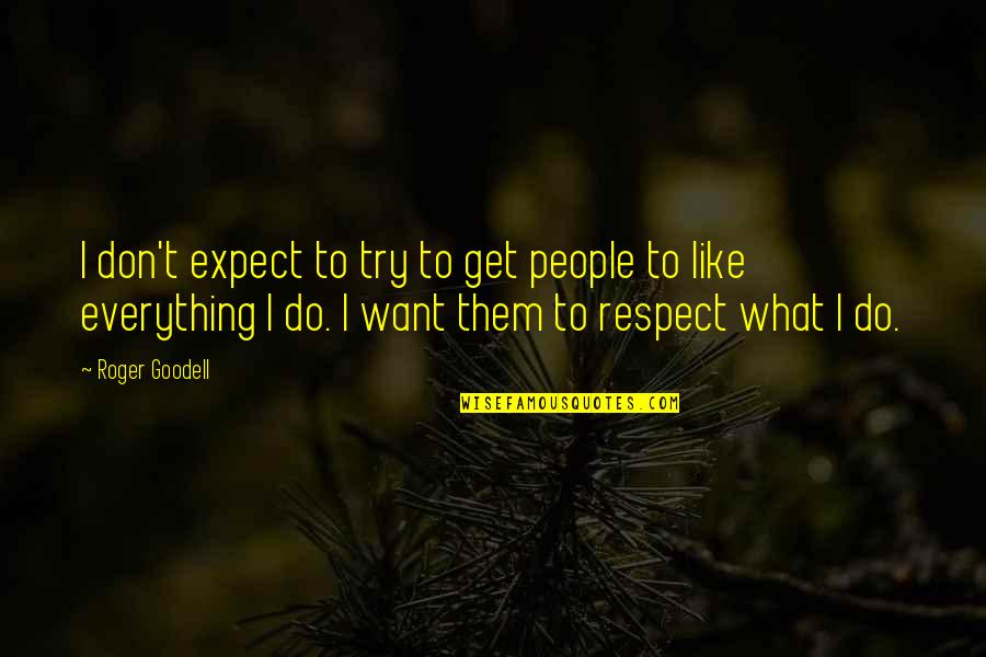 I Don't Want To Be Like Them Quotes By Roger Goodell: I don't expect to try to get people