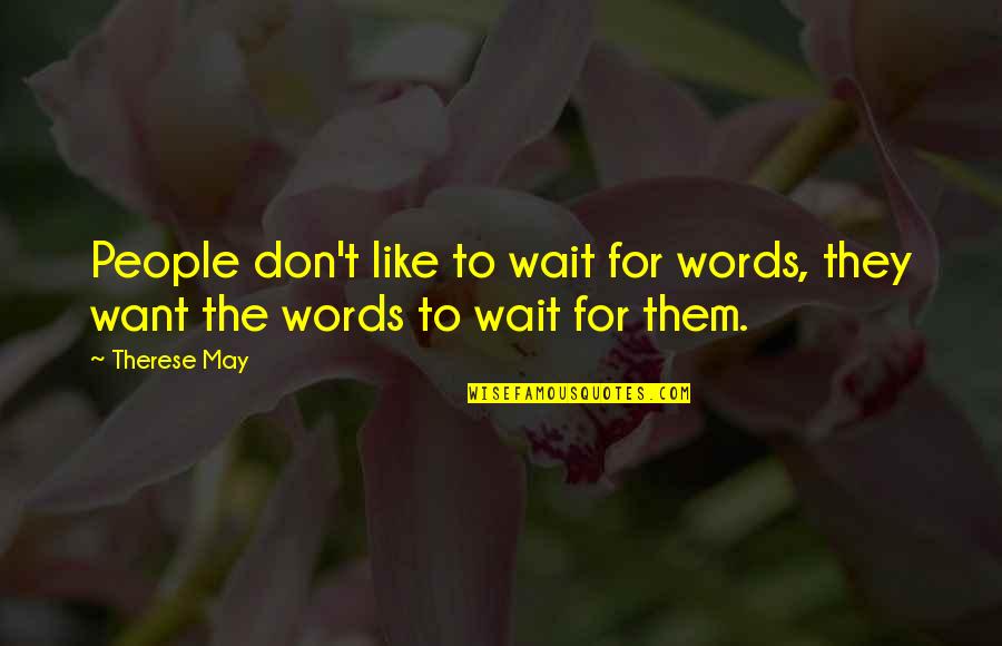 I Don't Want To Be Like Them Quotes By Therese May: People don't like to wait for words, they