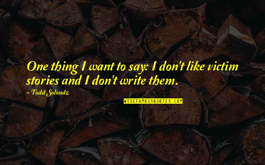 I Don't Want To Be Like Them Quotes By Todd Solondz: One thing I want to say: I don't