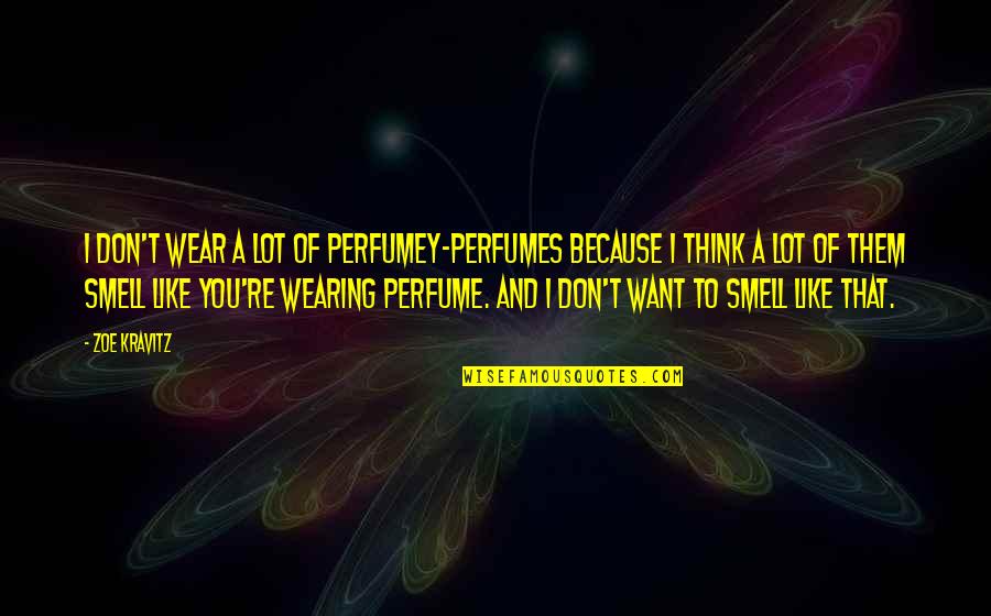 I Don't Want To Be Like Them Quotes By Zoe Kravitz: I don't wear a lot of perfumey-perfumes because