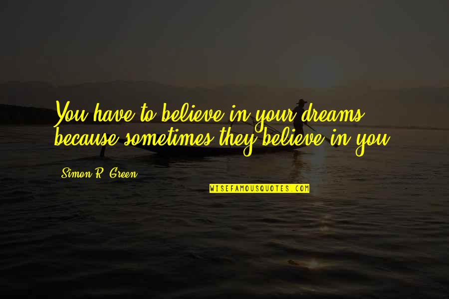 I Dont Want To Be Like You Quotes By Simon R. Green: You have to believe in your dreams because