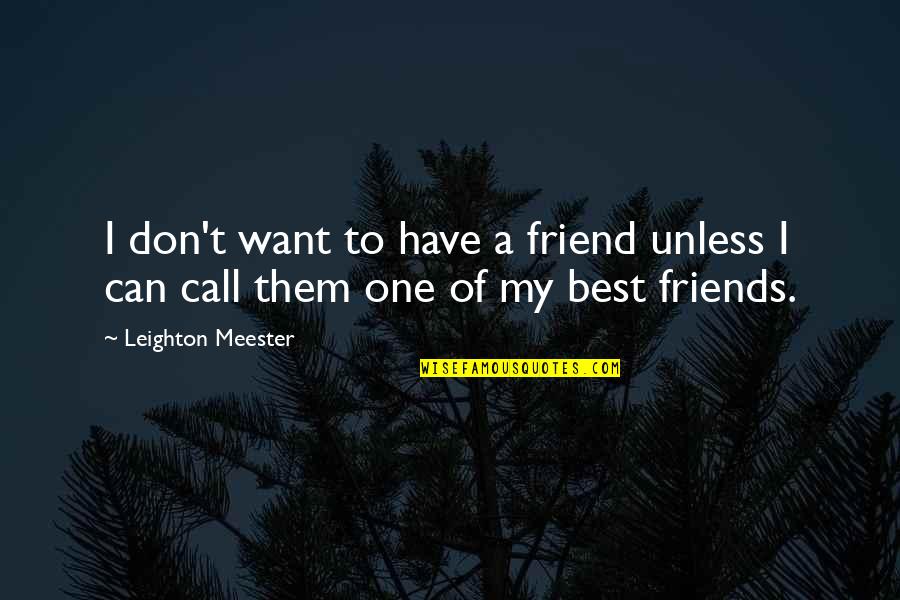 I Don't Want To Be More Than Friends Quotes By Leighton Meester: I don't want to have a friend unless