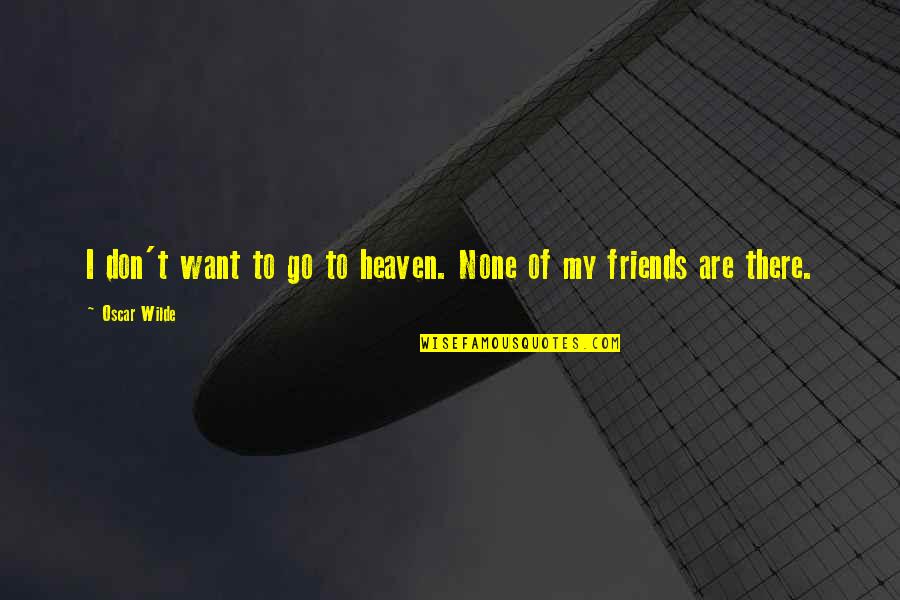 I Don't Want To Be More Than Friends Quotes By Oscar Wilde: I don't want to go to heaven. None